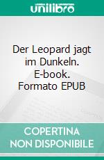 Der Leopard jagt im Dunkeln. E-book. Formato EPUB ebook