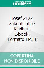 Josef 2122 Zukunft ohne Kindheit. E-book. Formato EPUB ebook