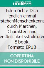 Ich möchte Dich endlich einmal verstehenMenschenkenntnis durch Märchen, Charakter- und Persönlichkeitsstrukturen. E-book. Formato EPUB ebook di Carlo L. Weichert