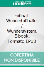 Fußball: Wunderfußballer / Wundersystem. E-book. Formato EPUB ebook