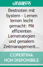 Bestnoten mit System - Lernen lernen leicht gemacht: Mit effizienten Lernstrategien und genialem Zeitmanagement ganz entspannt zu guten Noten und Erfolg in der Schule. E-book. Formato EPUB ebook di Petra Lange