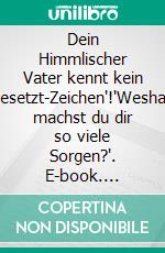 Dein Himmlischer Vater kennt kein "Besetzt-Zeichen"!"Weshalb machst du dir so viele Sorgen?". E-book. Formato EPUB