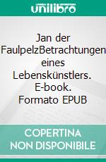 Jan der FaulpelzBetrachtungen eines Lebenskünstlers. E-book. Formato EPUB