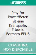 Pray for Power!Beten ist eine Kraftquelle. E-book. Formato EPUB ebook di Sofia Schmölz