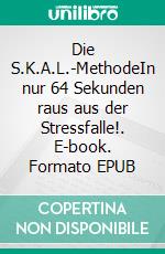 Die S.K.A.L.-MethodeIn nur 64 Sekunden raus aus der Stressfalle!. E-book. Formato EPUB ebook