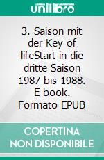 3. Saison mit der Key of lifeStart in die dritte Saison 1987 bis 1988. E-book. Formato EPUB ebook