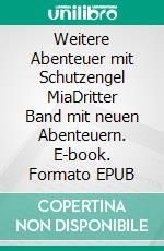 Weitere Abenteuer mit Schutzengel MiaDritter Band mit neuen Abenteuern. E-book. Formato EPUB ebook