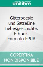 Gitterpoesie und SätzeEine Liebesgeschichte. E-book. Formato EPUB ebook di Tim Oliver Rudolph