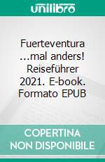 Fuerteventura ...mal anders! Reiseführer 2021. E-book. Formato EPUB ebook