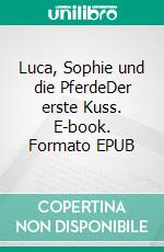 Luca, Sophie und die PferdeDer erste Kuss. E-book. Formato EPUB