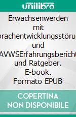 Erwachsenwerden mit Sprachentwicklungsstörung und AVWSErfahrungsbericht und Ratgeber. E-book. Formato EPUB ebook