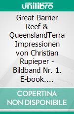 Great Barrier Reef & QueenslandTerra Impressionen von Christian Rupieper - Bildband Nr. 1. E-book. Formato EPUB ebook