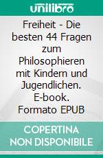 Freiheit - Die besten 44 Fragen zum Philosophieren mit Kindern und Jugendlichen. E-book. Formato EPUB ebook di Michael Siegmund