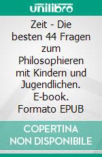 Zeit - Die besten 44 Fragen zum Philosophieren mit Kindern und Jugendlichen. E-book. Formato EPUB ebook di Michael Siegmund