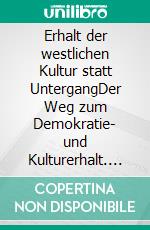 Erhalt der westlichen Kultur statt UntergangDer Weg zum Demokratie- und Kulturerhalt. E-book. Formato EPUB