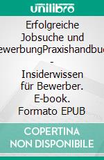 Erfolgreiche Jobsuche und BewerbungPraxishandbuch - Insiderwissen für Bewerber. E-book. Formato EPUB ebook