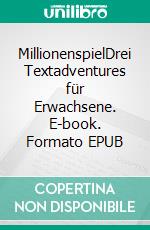 MillionenspielDrei Textadventures für Erwachsene. E-book. Formato EPUB ebook