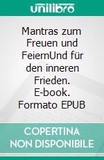 Mantras zum Freuen und FeiernUnd für den inneren Frieden. E-book. Formato EPUB ebook di Horst Nagel