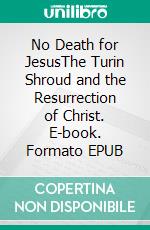 No Death for JesusThe Turin Shroud and the Resurrection of Christ. E-book. Formato EPUB