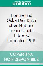 Bonnie und OskarDas Buch über Mut und Freundschaft. E-book. Formato EPUB ebook di Nelly Schwarz