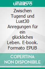 Zwischen Tugend und Lust30 Anregungen für ein glückliches Leben. E-book. Formato EPUB ebook di Barbara Ladurner