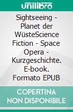 Sightseeing - Planet der WüsteScience Fiction - Space Opera - Kurzgeschichte. E-book. Formato EPUB ebook