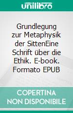 Grundlegung zur Metaphysik der SittenEine Schrift über die Ethik. E-book. Formato EPUB ebook