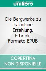 Die Bergwerke zu FalunEine Erzählung. E-book. Formato EPUB ebook