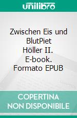 Zwischen Eis und BlutPiet Höller II. E-book. Formato EPUB ebook