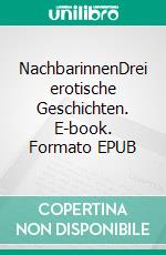 NachbarinnenDrei erotische Geschichten. E-book. Formato EPUB ebook