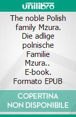 The noble Polish family Mzura. Die adlige polnische Familie Mzura.. E-book. Formato EPUB ebook