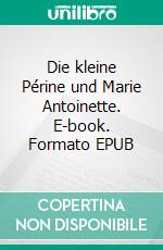 Die kleine Périne und Marie Antoinette. E-book. Formato EPUB ebook di Horst Karbaum