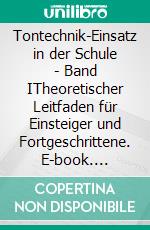 Tontechnik-Einsatz in der Schule - Band ITheoretischer Leitfaden für Einsteiger und Fortgeschrittene. E-book. Formato EPUB ebook di Raik Johne