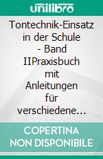 Tontechnik-Einsatz in der Schule - Band IIPraxisbuch mit Anleitungen für verschiedene Arbeitsgebiete. E-book. Formato EPUB ebook di Raik Johne