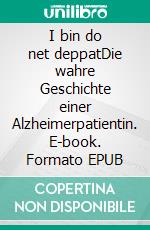 I bin do net deppatDie wahre Geschichte einer Alzheimerpatientin. E-book. Formato EPUB ebook di Helga Gurtner