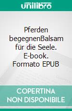 Pferden begegnenBalsam für die Seele. E-book. Formato EPUB ebook