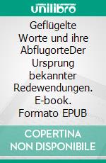 Geflügelte Worte und ihre AbflugorteDer Ursprung bekannter Redewendungen. E-book. Formato EPUB ebook