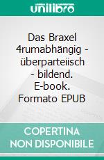 Das Braxel 4rumabhängig - überparteiisch - bildend. E-book. Formato EPUB ebook
