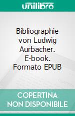 Bibliographie von Ludwig Aurbacher. E-book. Formato EPUB ebook