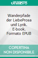 Wanderpfade der LiebeProsa und Lyrik. E-book. Formato EPUB ebook