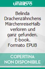 Belinda Drachenzähnchens MärchenreiseHalb verloren und ganz gefunden. E-book. Formato EPUB ebook di Katharina Gsell