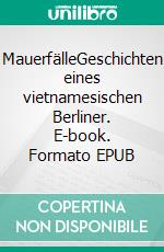 MauerfälleGeschichten eines vietnamesischen Berliner. E-book. Formato EPUB ebook