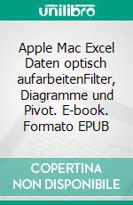 Apple Mac Excel Daten optisch aufarbeitenFilter, Diagramme und Pivot. E-book. Formato EPUB ebook di Jörg Weiss