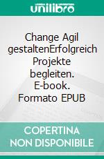 Change Agil gestaltenErfolgreich Projekte begleiten. E-book. Formato EPUB