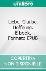 Liebe, Glaube, Hoffnung. E-book. Formato EPUB ebook
