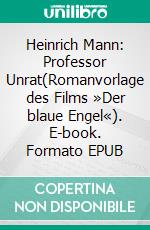 Heinrich Mann: Professor Unrat(Romanvorlage des Films »Der blaue Engel«). E-book. Formato EPUB ebook