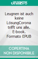 Leugnen ist auch keine LösungCorona trifft uns alle. E-book. Formato EPUB ebook di Werner Leippold