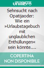 Sehnsucht nach Opatijaoder: Wie ein »Urlaubstagebuch mit unglaublichen Enthüllungen« sein könnte. E-book. Formato EPUB ebook