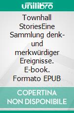 Townhall StoriesEine Sammlung denk- und merkwürdiger Ereignisse. E-book. Formato EPUB ebook