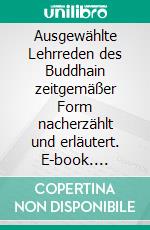 Ausgewählte Lehrreden des Buddhain zeitgemäßer Form nacherzählt und erläutert. E-book. Formato EPUB ebook di Horst Gunkel